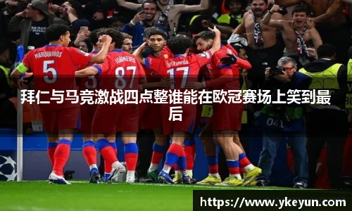 拜仁与马竞激战四点整谁能在欧冠赛场上笑到最后